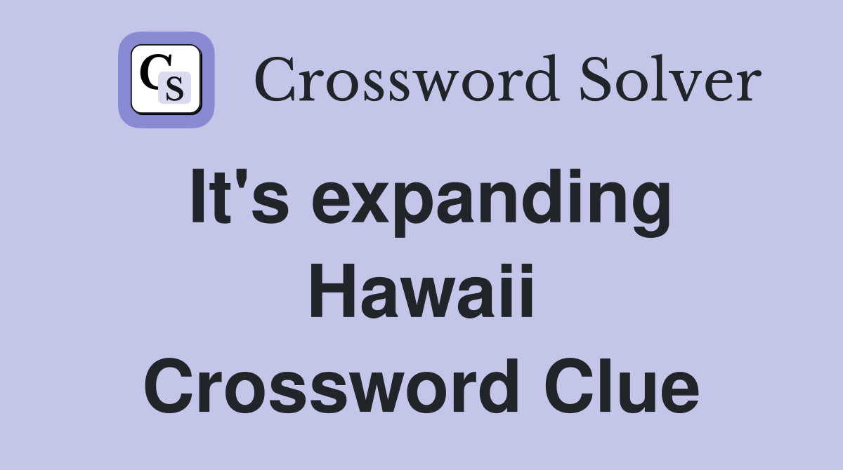 It's expanding Hawaii Crossword Clue