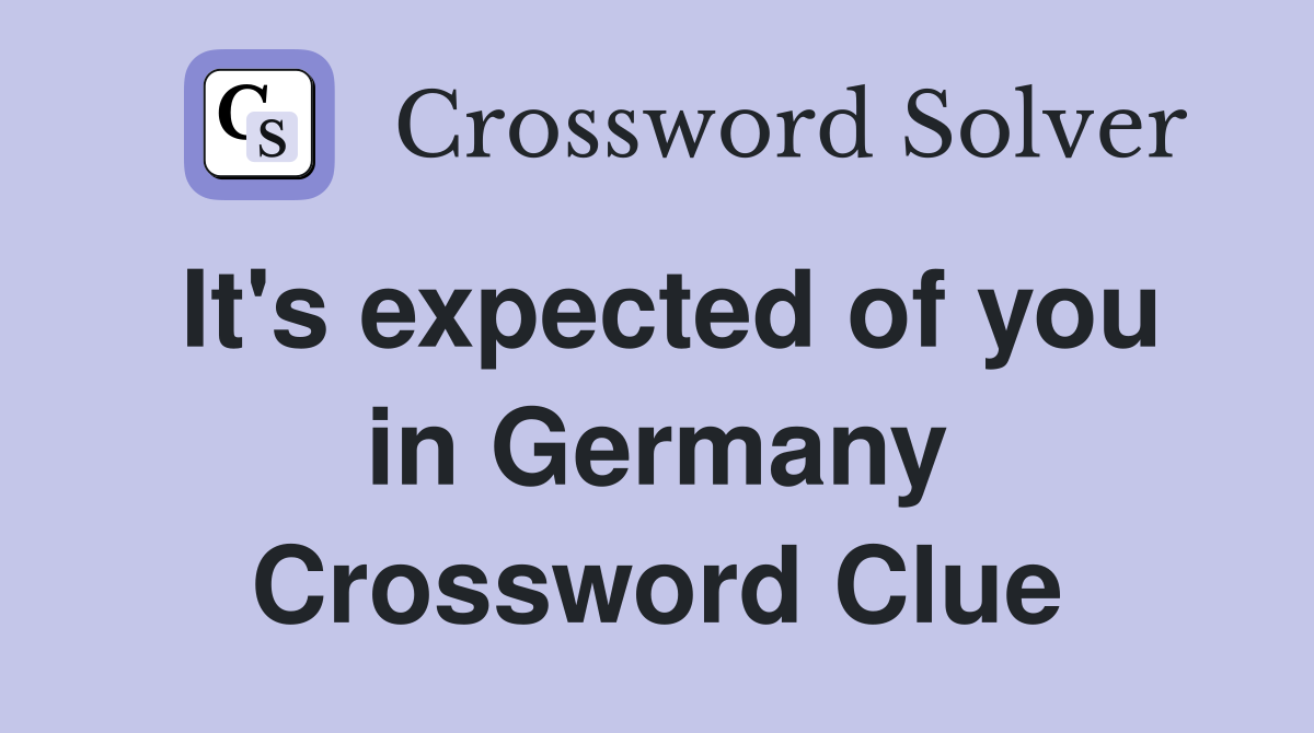 It's expected of you in Germany Crossword Clue