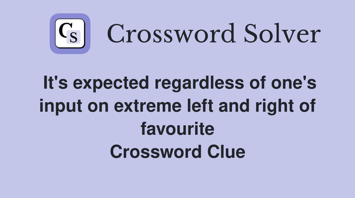 It's expected regardless of one's input on extreme left and right of favourite Crossword Clue