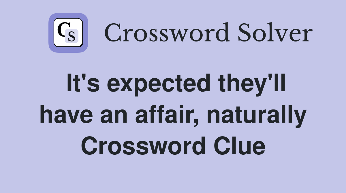 It's expected they'll have an affair, naturally Crossword Clue