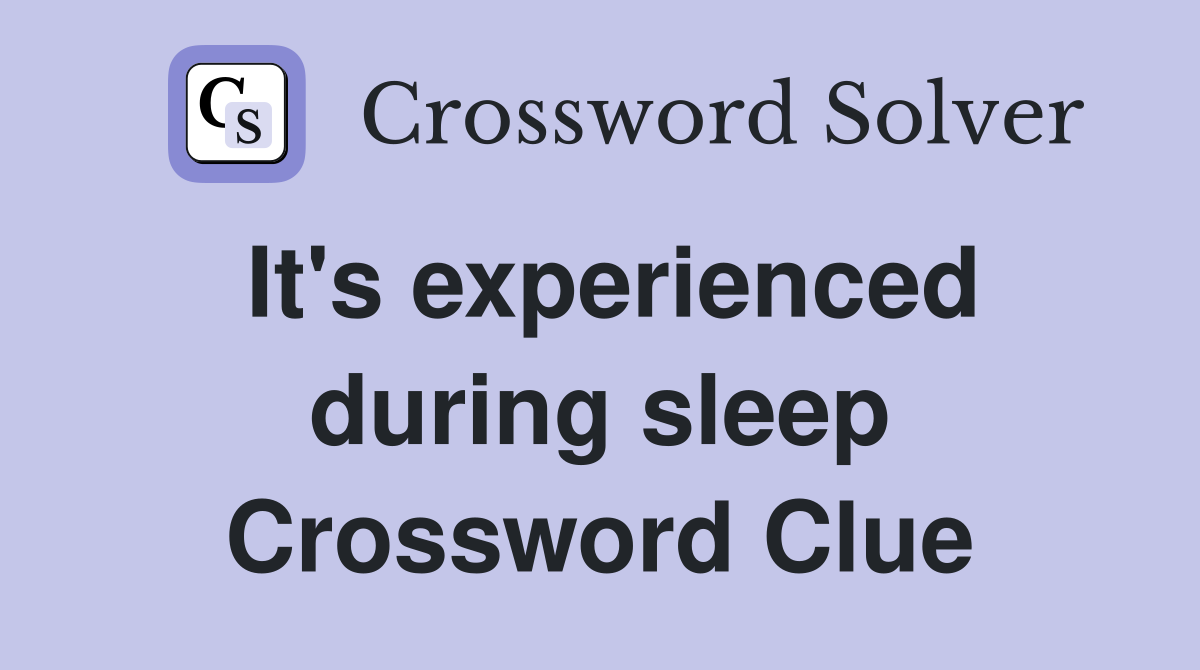 It's experienced during sleep Crossword Clue