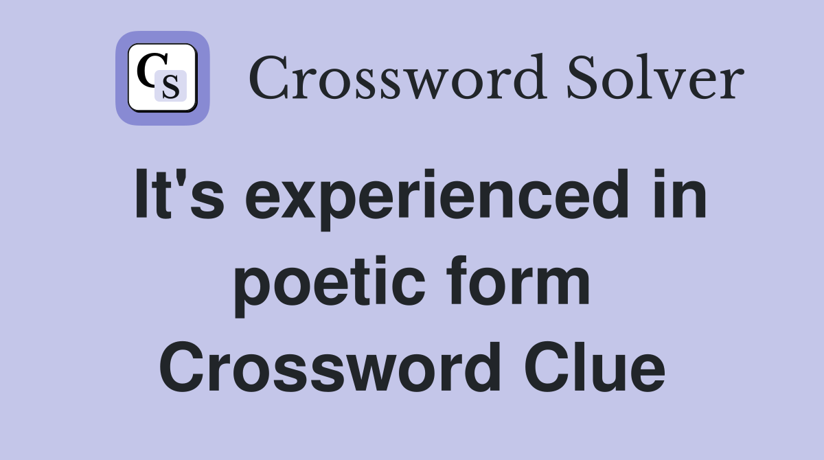 It's experienced in poetic form Crossword Clue