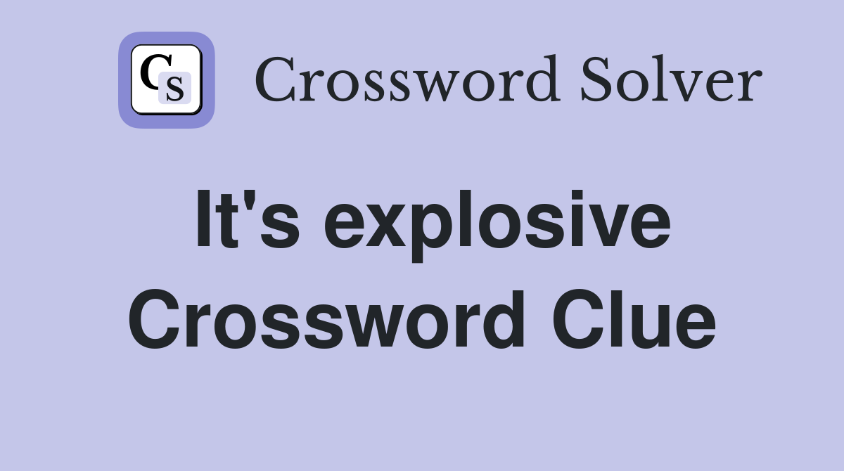 It's explosive Crossword Clue