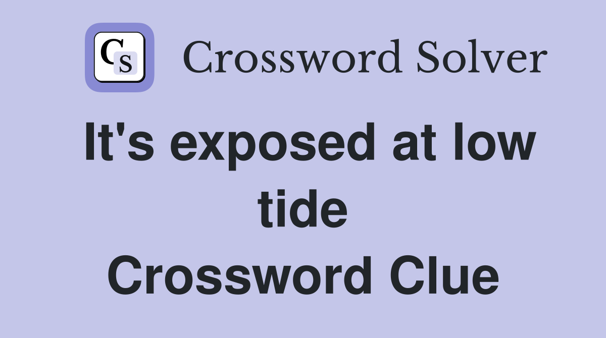 It's exposed at low tide Crossword Clue