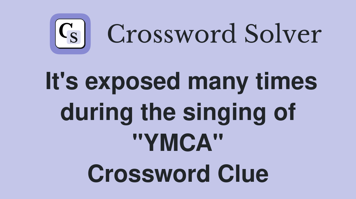 It's exposed many times during the singing of "YMCA" Crossword Clue