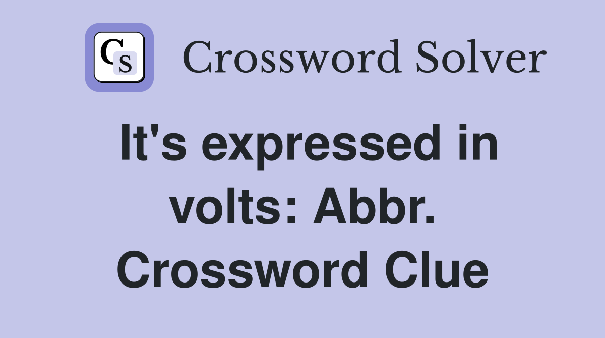It's expressed in volts: Abbr. Crossword Clue