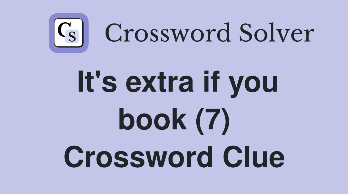 It's extra if you book (7) Crossword Clue