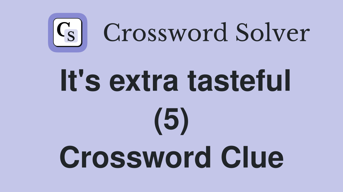 It's extra tasteful (5) Crossword Clue