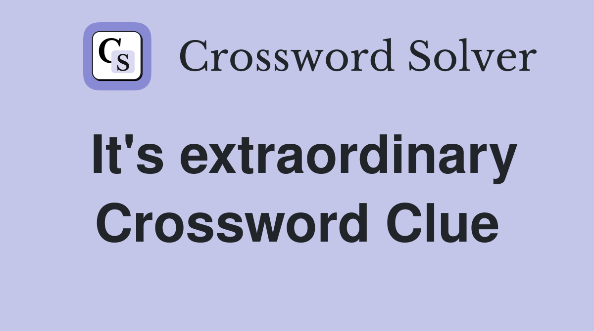 It's extraordinary Crossword Clue