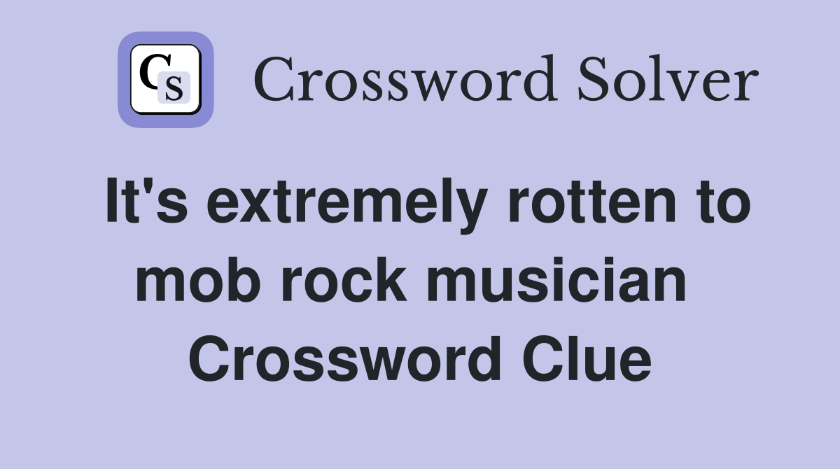 It's extremely rotten to mob rock musician  Crossword Clue