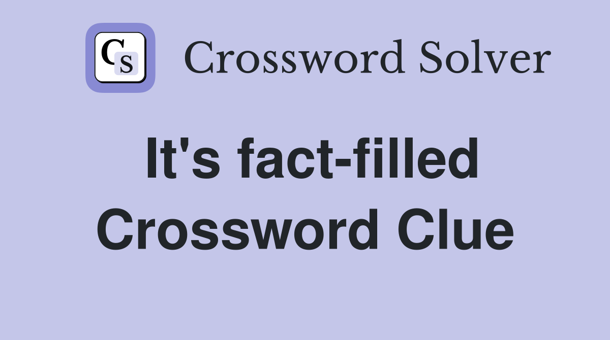 It's fact-filled Crossword Clue