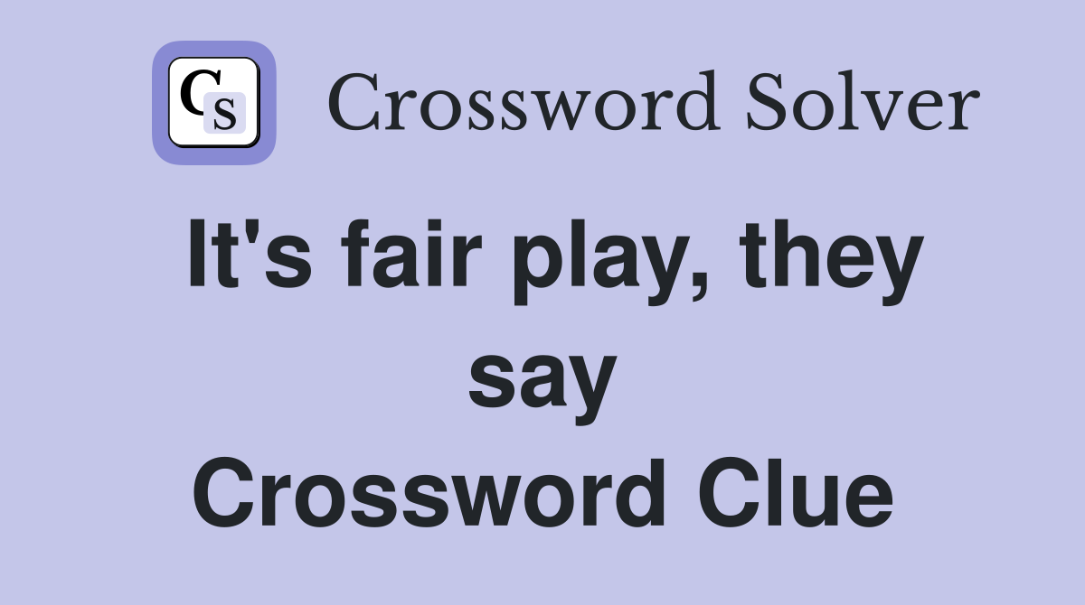 It's fair play, they say Crossword Clue