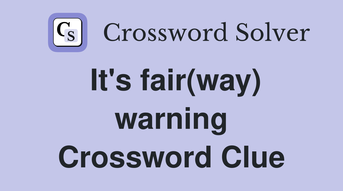 It's fair(way) warning Crossword Clue