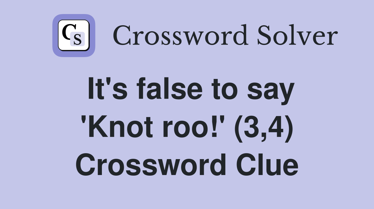 It's false to say 'Knot roo!' (3,4) Crossword Clue