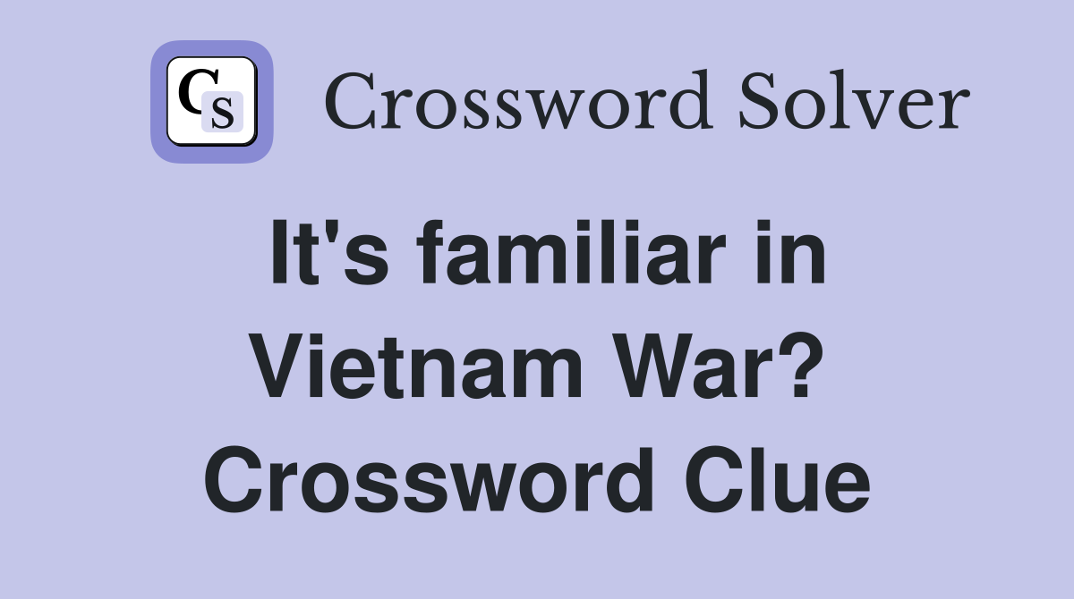 It's familiar in Vietnam War? Crossword Clue