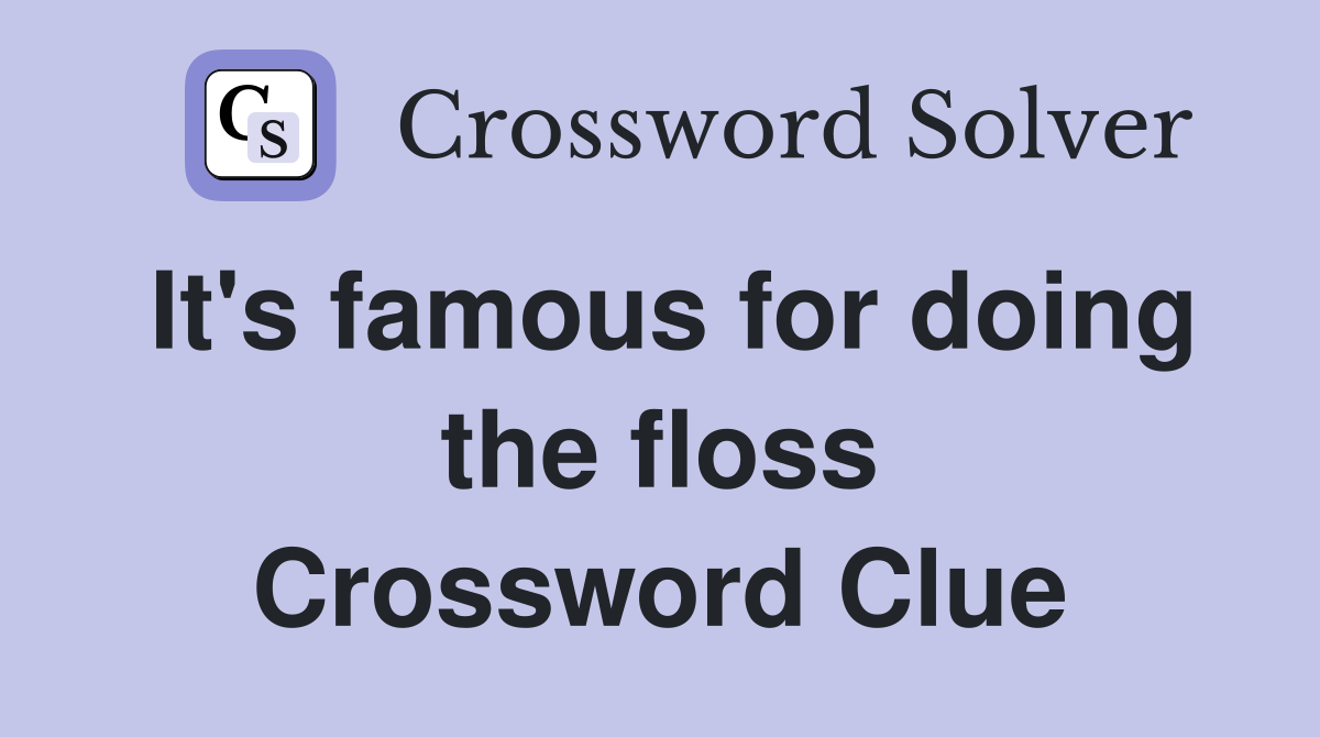 It's famous for doing the floss Crossword Clue