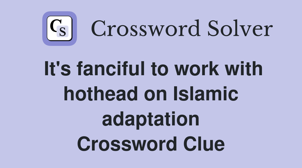 It's fanciful to work with hothead on Islamic adaptation Crossword Clue