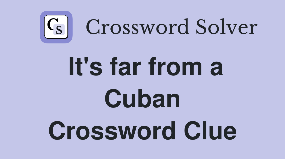 It's far from a Cuban Crossword Clue
