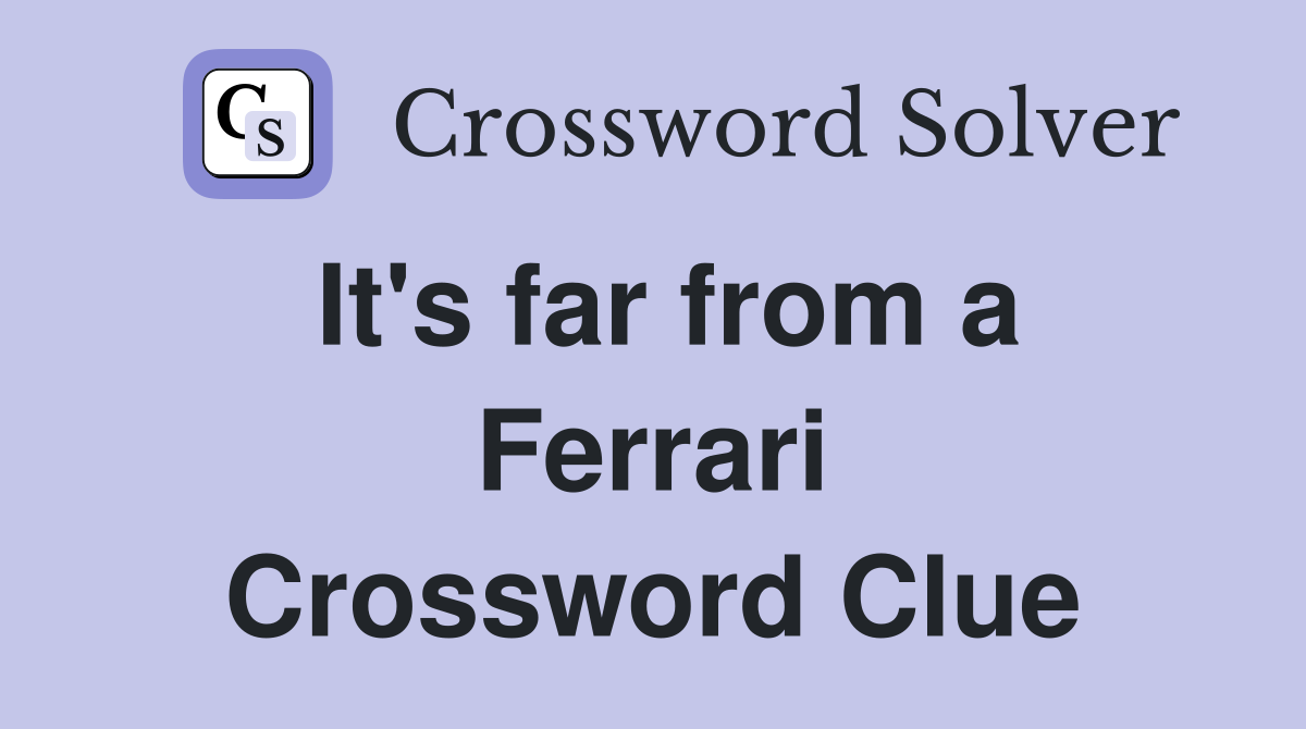It's far from a Ferrari Crossword Clue