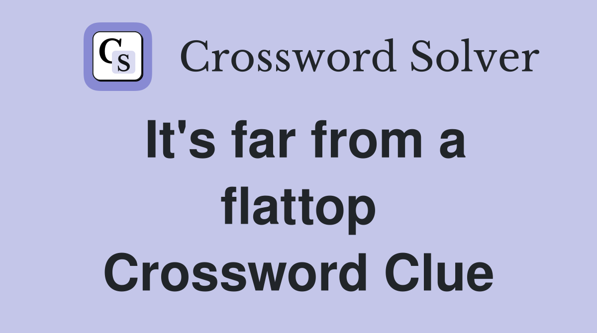 It's far from a flattop Crossword Clue