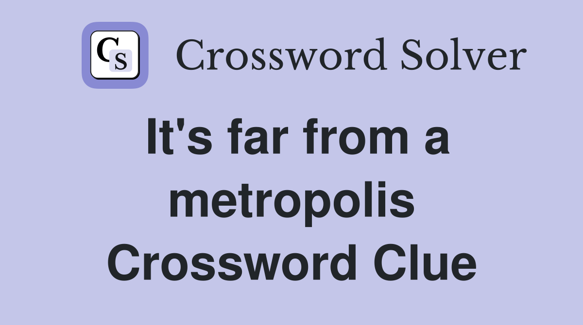 It's far from a metropolis Crossword Clue