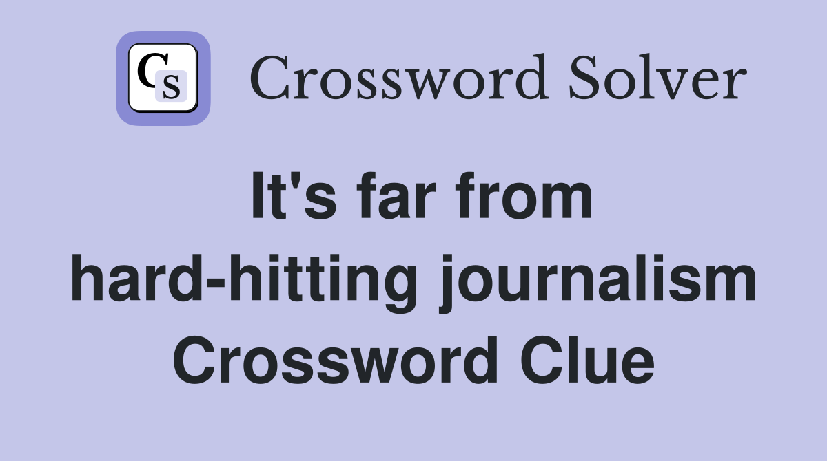 It's far from hard-hitting journalism Crossword Clue