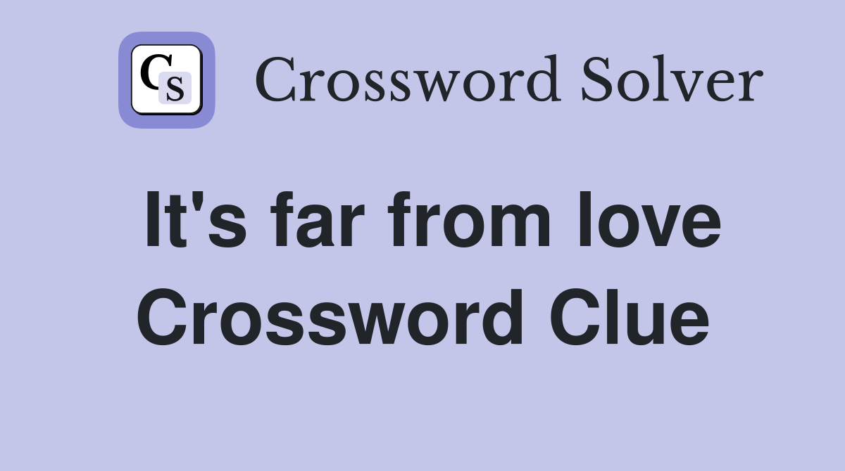 It's far from love Crossword Clue