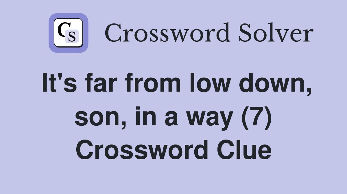 It's far from low down, son, in a way (7) Crossword Clue