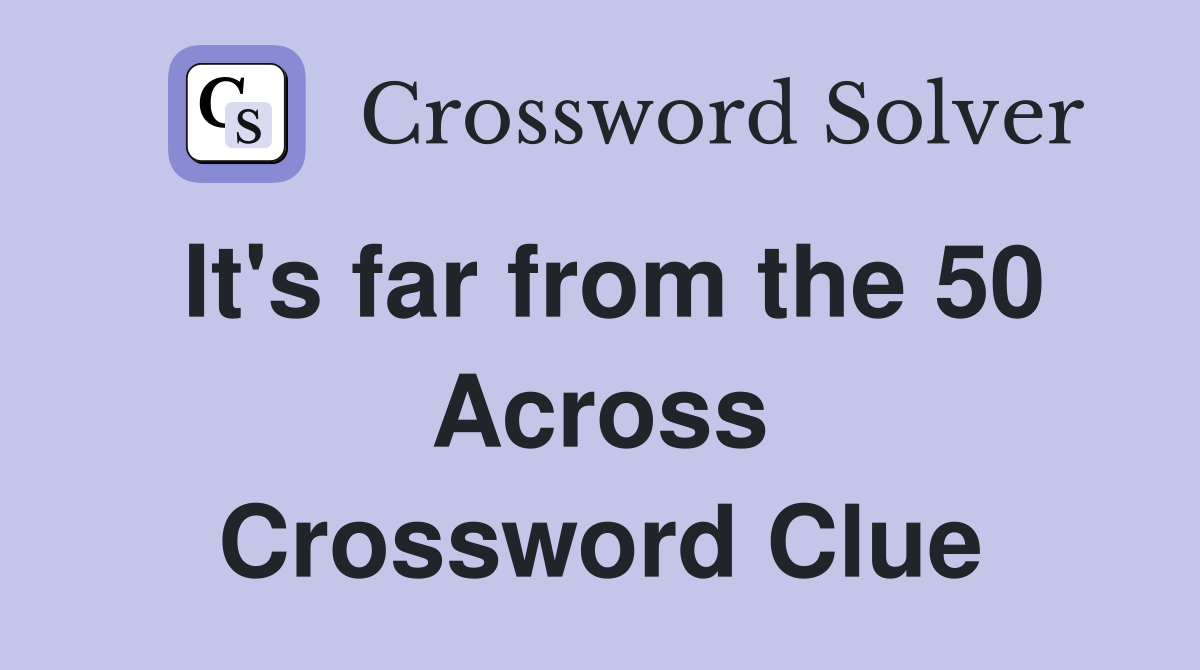 It's far from the 50 Across Crossword Clue