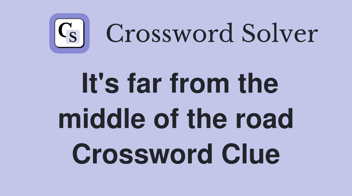 It's far from the middle of the road Crossword Clue