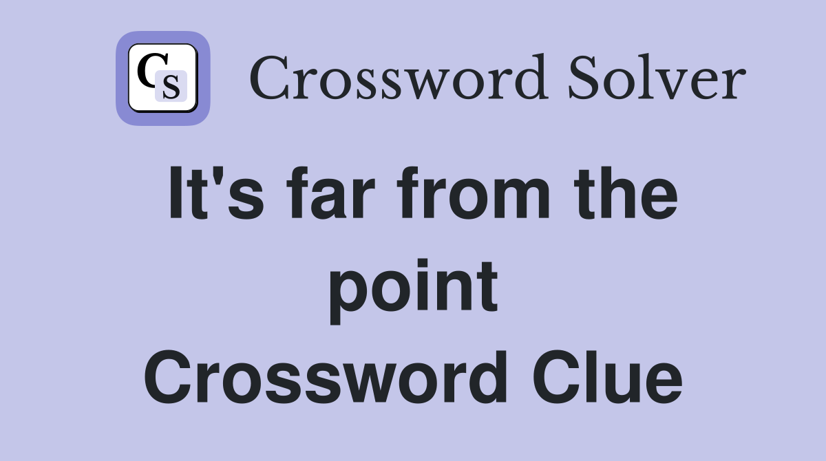 It's far from the point Crossword Clue