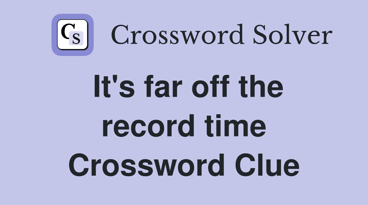 It's far off the record time Crossword Clue