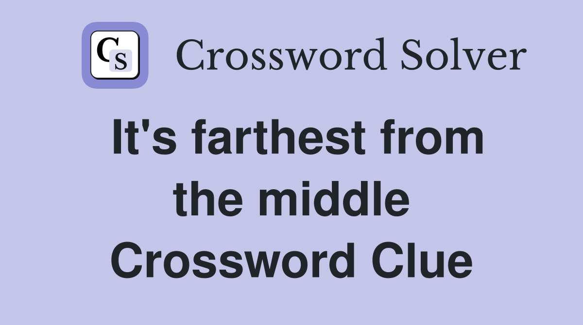 It's farthest from the middle Crossword Clue