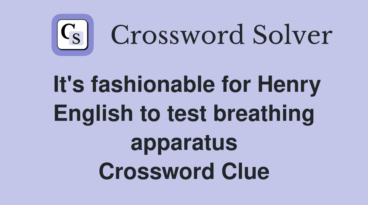 It's fashionable for Henry English to test breathing apparatus Crossword Clue