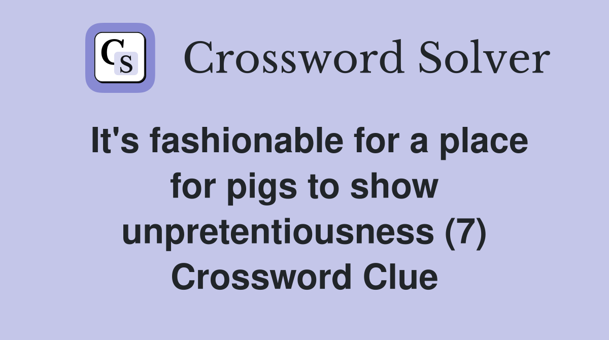 It's fashionable for a place for pigs to show unpretentiousness (7) Crossword Clue
