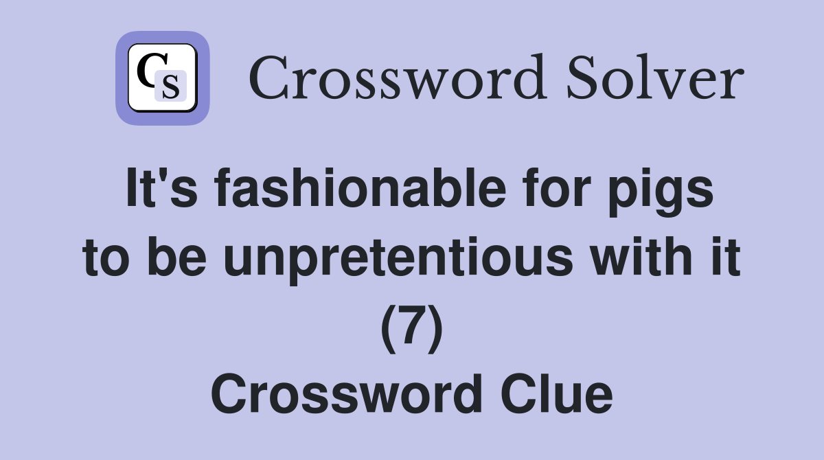 It's fashionable for pigs to be unpretentious with it (7) Crossword Clue