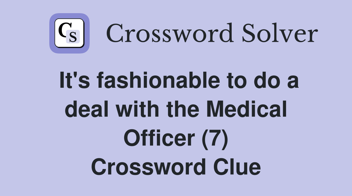 It's fashionable to do a deal with the Medical Officer (7) Crossword Clue