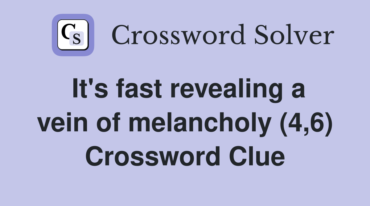 It's fast revealing a vein of melancholy (4,6) Crossword Clue