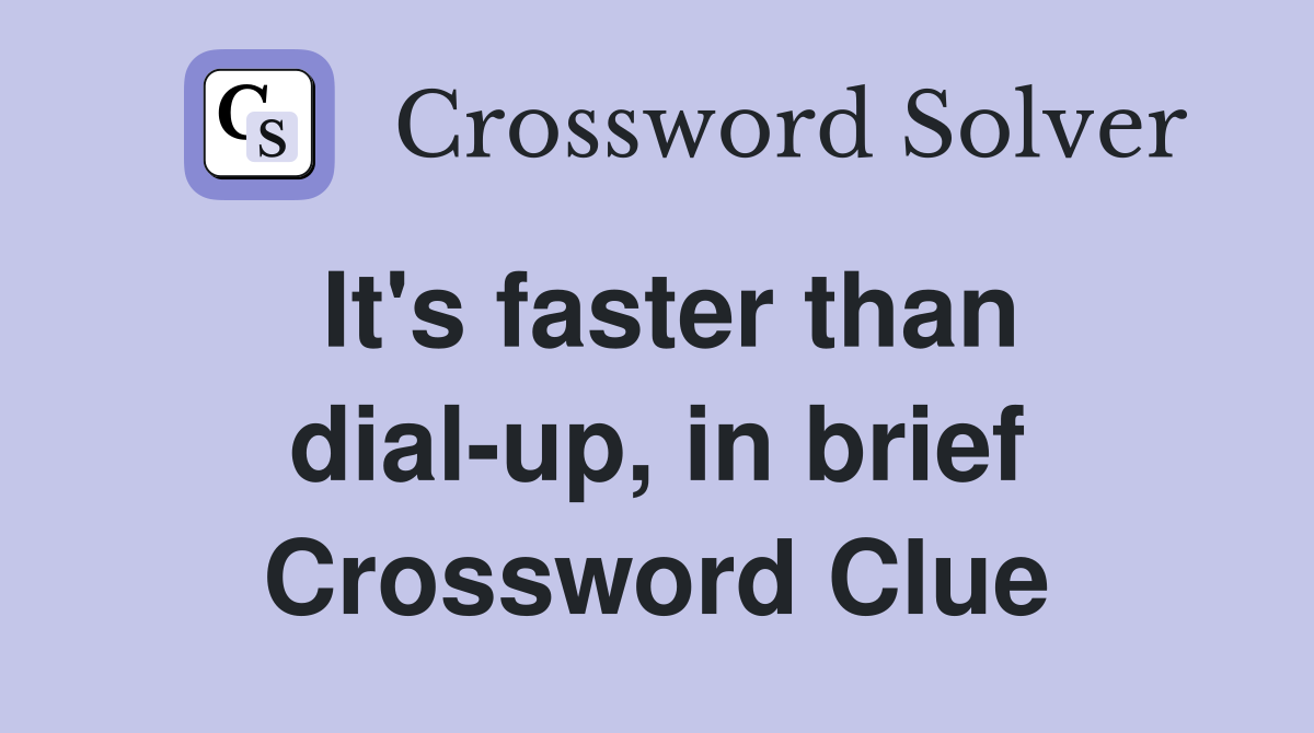 It's faster than dial-up, in brief Crossword Clue