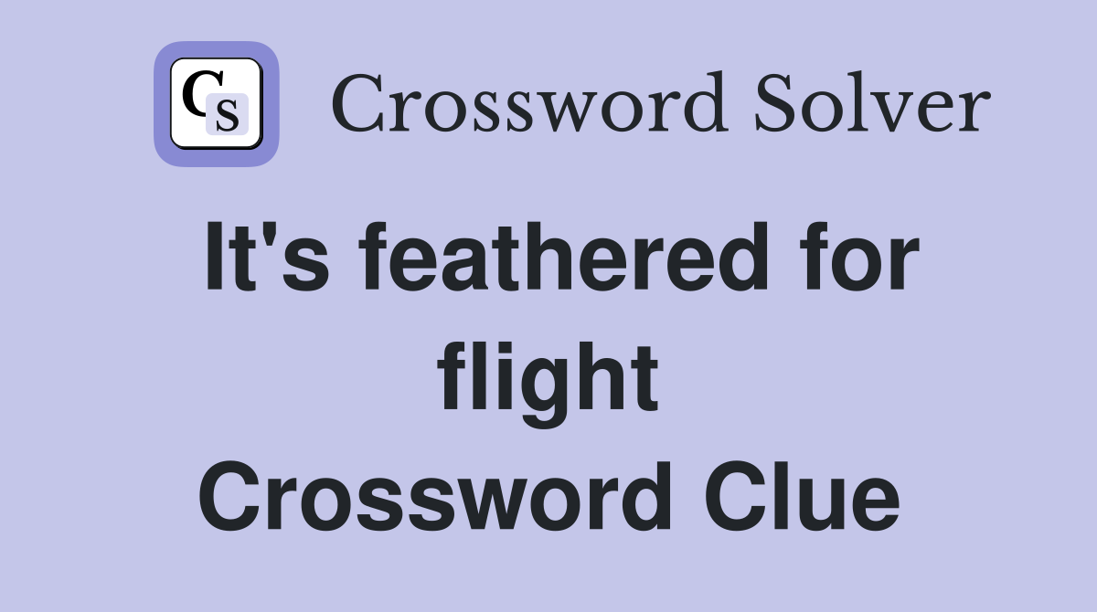It's feathered for flight Crossword Clue