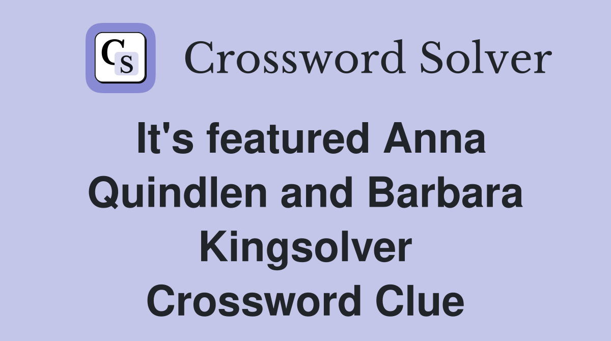 It's featured Anna Quindlen and Barbara Kingsolver Crossword Clue