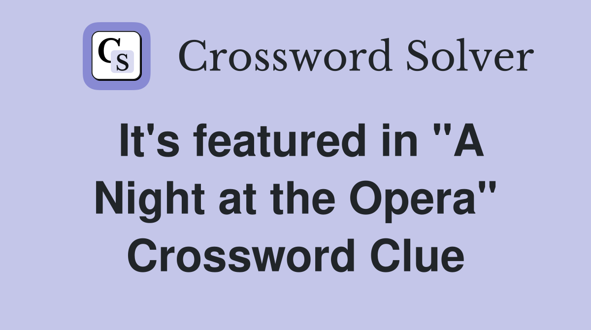 It's featured in "A Night at the Opera" Crossword Clue