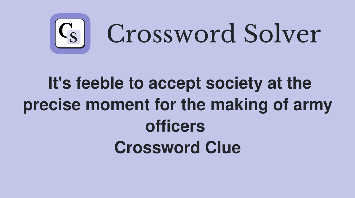 It's feeble to accept society at the precise moment for the making of army officers  Crossword Clue