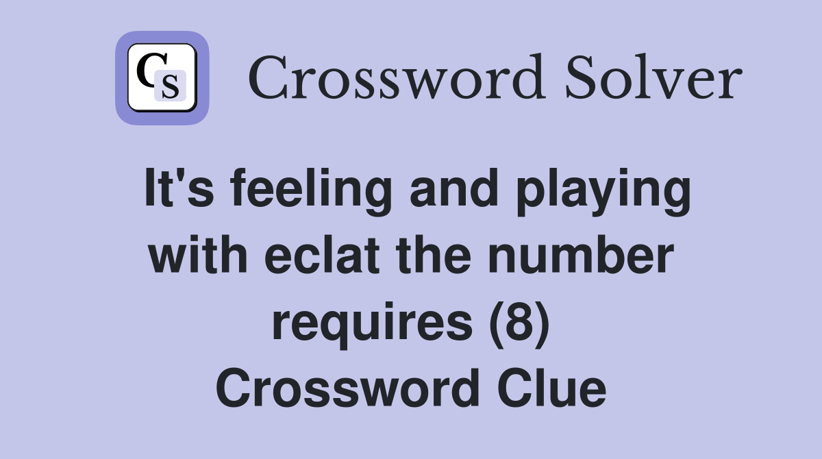 It's feeling and playing with eclat the number requires (8) Crossword Clue