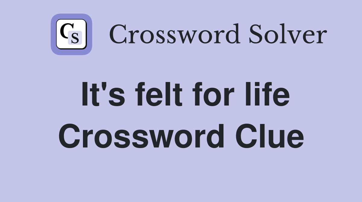 It's felt for life Crossword Clue