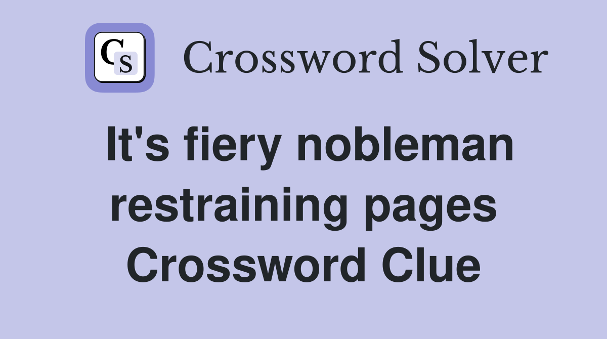 It's fiery nobleman restraining pages Crossword Clue
