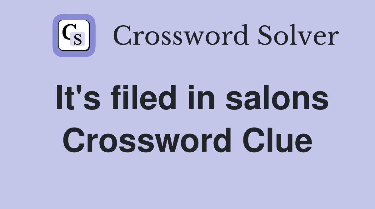 It's filed in salons Crossword Clue
