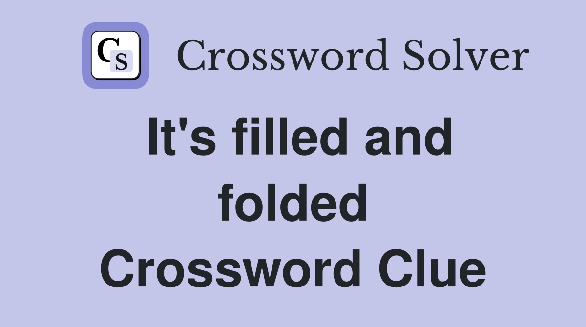 It's filled and folded Crossword Clue