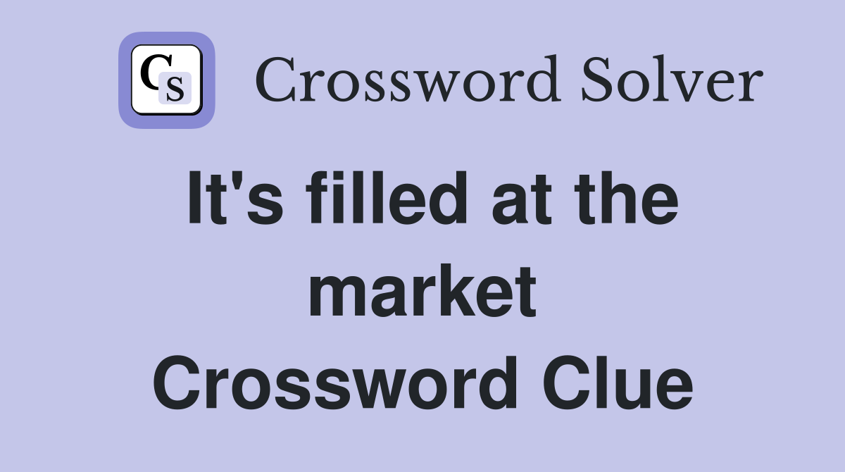 It's filled at the market Crossword Clue