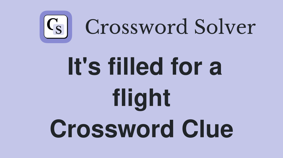 It's filled for a flight Crossword Clue
